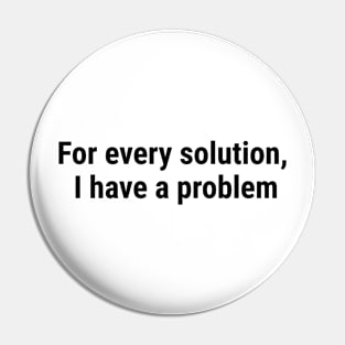 For every solution, I have a problem Black Pin