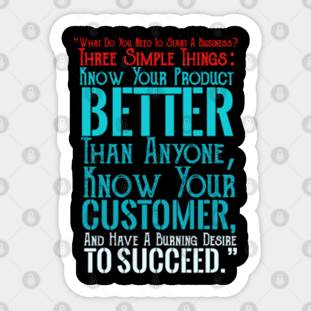 What Do You Need To Start A Business Three Simple Things Know Your Product Better Than Anyone Know Your Customer And Have A Burning Desire To Succeed What Do You Need What Do You Need To Start A Business Three Simple Things Know Your Product Better Than Anyone Know Your Customer And Have A Burning Desire To Succeed What Do You Need