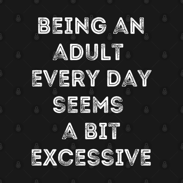 Being An Adult Every Day Seems a Bit Excessive-Inner Child Humor by Apathecary