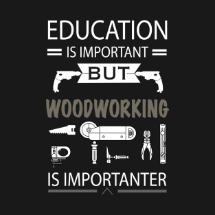 Education important woodworking importanter funny tshirt Funny Woodworking T-shirt, Christmas Holiday Gift for him T-Shirt