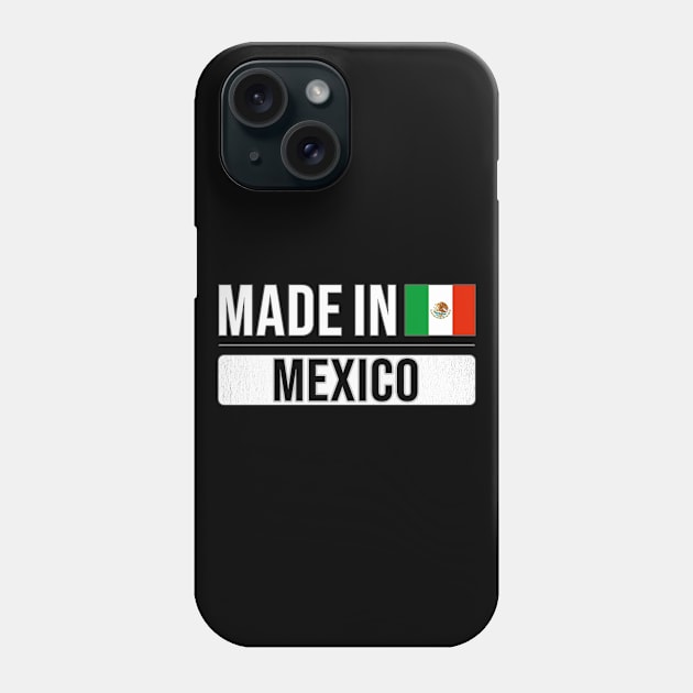 Made In Mexico - Gift for Mexican With Roots From Mexico Phone Case by Country Flags