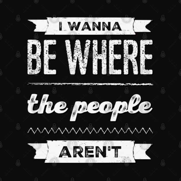 I wanna be where the people aren't funny sayings I don't like people by BoogieCreates