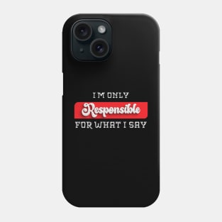 I'm Only Responsible for What I Say Novelty Sarcastic Funny Phone Case