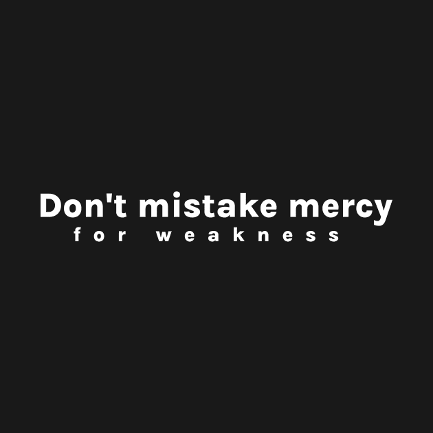 Don't confuse mercy for weakness by kaiden7