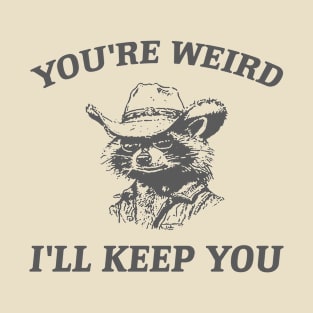 You're Weird I'll Keep You, Raccoon T Shirt, Weird T Shirt, Meme T Shirt, Trash Panda T Shirt, Unisex T-Shirt