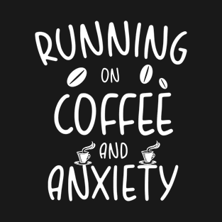 running on Coffee and Anxiety T-Shirt