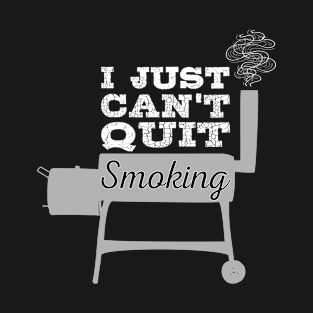 I Just Can't Quit Smoking | meat smoking T-Shirt