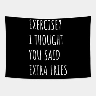 Exercise? I thought you said extra fries Tapestry