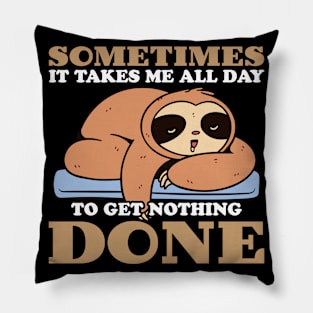 Sometimes It Takes Me All Day To Get Nothing Done Pillow