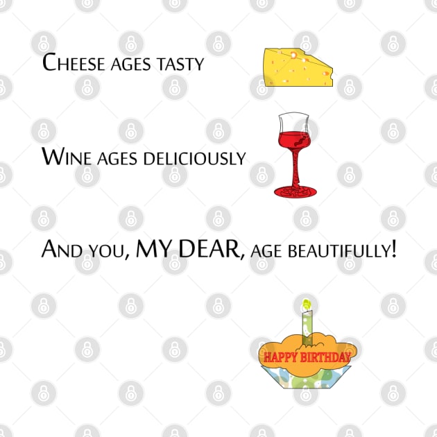 cheese ages tasty, wine ages deliciously and you my dear age beautifully by Sunshineisinmysoul