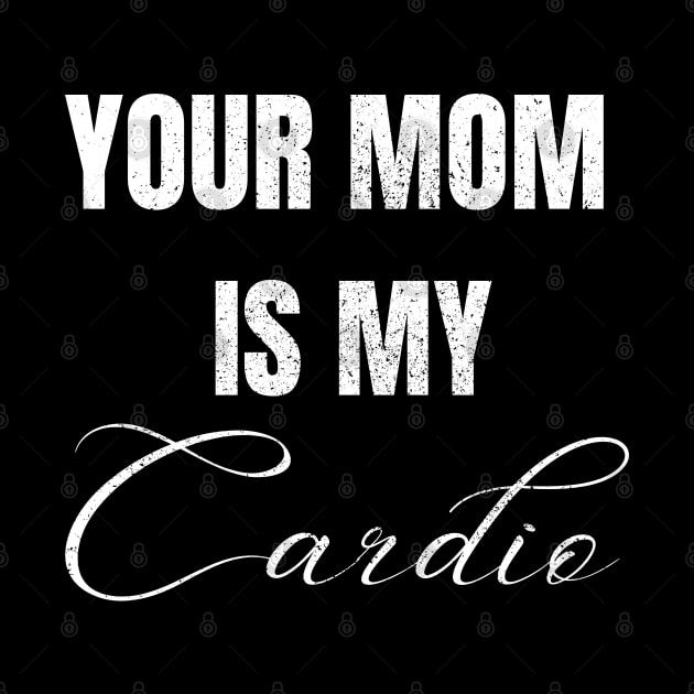 YOUR MOM IS MY CARDIO by Artistic Design