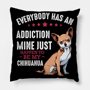 Chihuahua - Everybody has an Addiction - Funny Dog Sayings Pillow