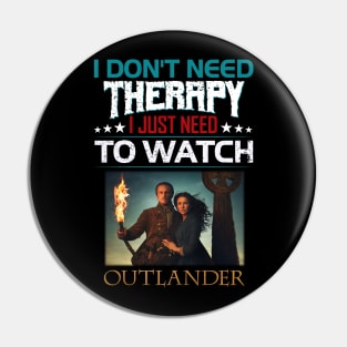 I Dont Need Therrpy I Just Need To Watch Outlander Pin