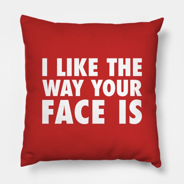 I Like The Way Your Face Is - White Pillow by zubiacreative