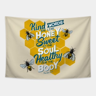 Kind words are like honey, sweet to the soul, healthy for the body. Proverbs 16:24 Tapestry