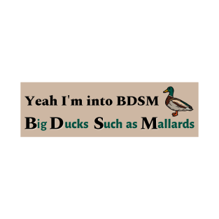 Yeah I'm Into BDSM Funny meme bumper sticker ,Mallard lover bumper T-Shirt