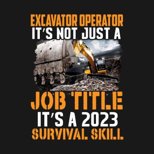 Excavator Operator  It's Not Just A Job Title It's A 2023 Survival Skill T-Shirt