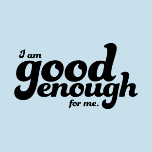 I am good enough for me T-Shirt