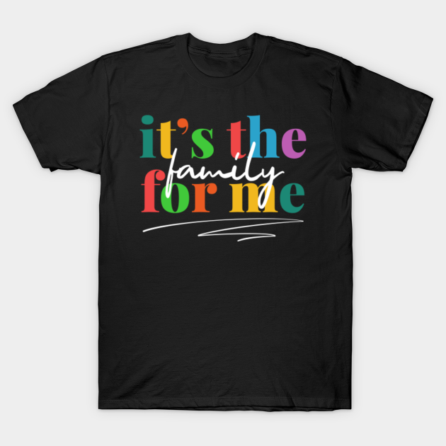 IT'S THE FAMILY FOR ME - Family - T-Shirt