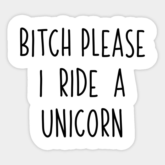 Bitch Please I Ride A Unicorn Gift Idea Unicorn Sticker Teepublic