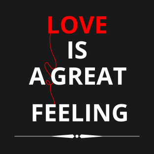 LOVE IS A GREAT FEELING T-Shirt