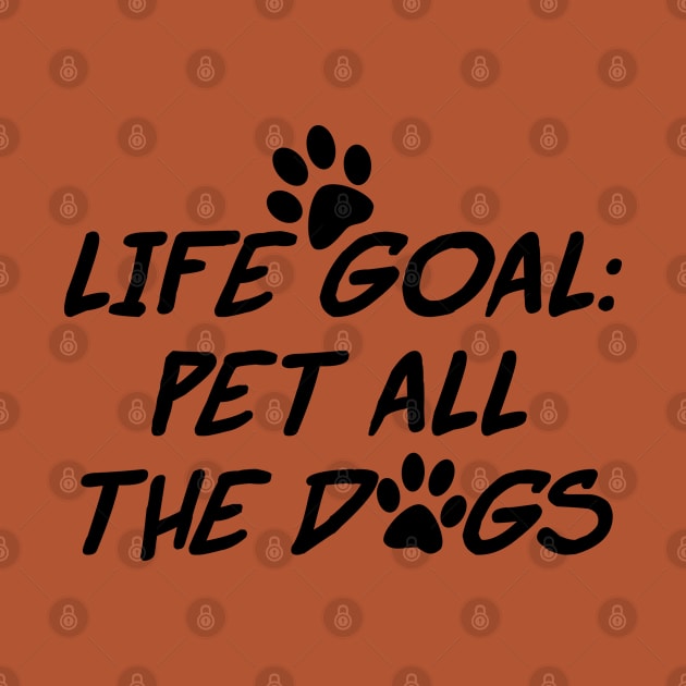 Life Goal: Pet All the Dogs - Black Text by bpcreate