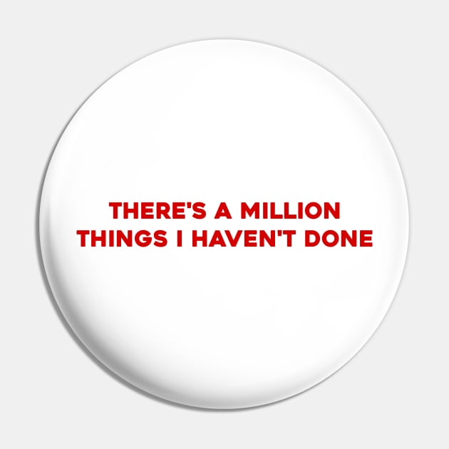 There's A Million Things You Haven't Done Pin by Solenoid Apparel