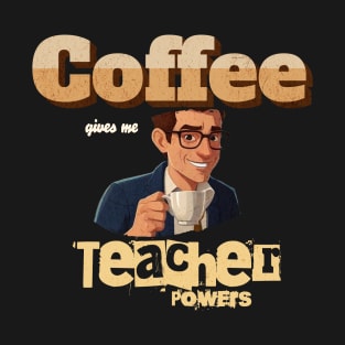 Coffee Gives me Teacher Powers T-Shirt