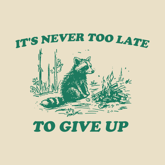 It's Never Too Late To Give Up, Vintage Drawing T Shirt, Raccoon T Shirt, Sarcastic T Shirt, Unisex by CamavIngora