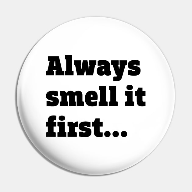 Always smell it first Pin by ölümprints