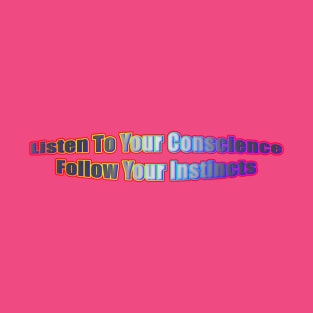 Listen To Your Conscience Follow Your Instincts T-Shirt