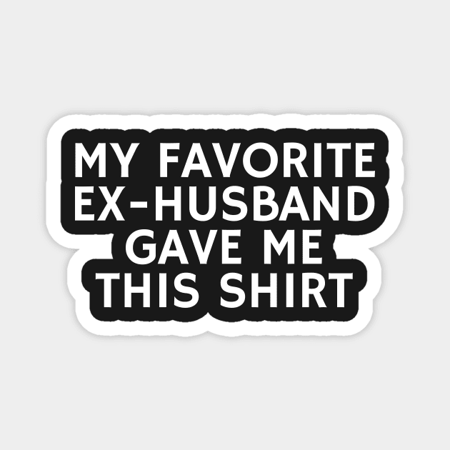 My Favorite Ex Husband Gave me This shirt Magnet by manandi1