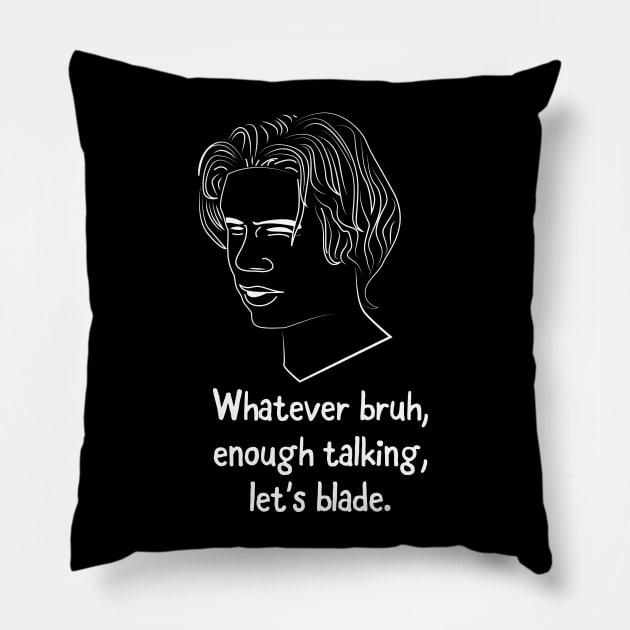 Whatever bruh, enough talking, let's blade. Pillow by looeyq