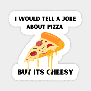 I Would Tell A Joke About Pizza But Its Cheesy Magnet