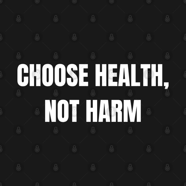 Choose Health Not Harm by Come On In And See What You Find