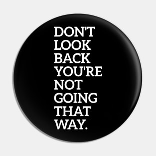 Don't Look Back You're Not Going That Way Pin