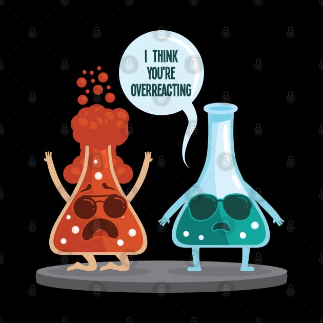 I think youre overreacting funny nerd chemistry by aneisha