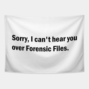 Sorry, I can't hear you over Forensic Files Tapestry