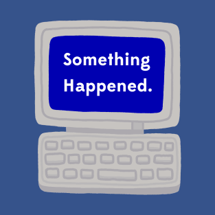 Something Happened T-Shirt