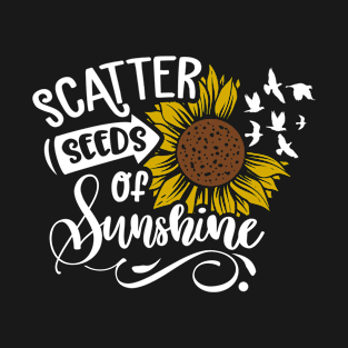 Scatter seeds of sunshine T-Shirt