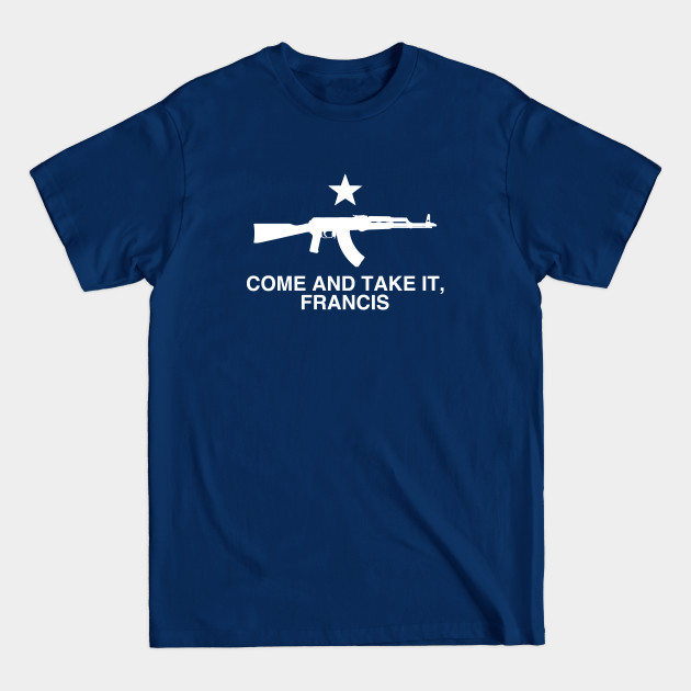 Discover Come and Take It, Francis - Beto Texas Flag AK47 - Come And Take It - T-Shirt