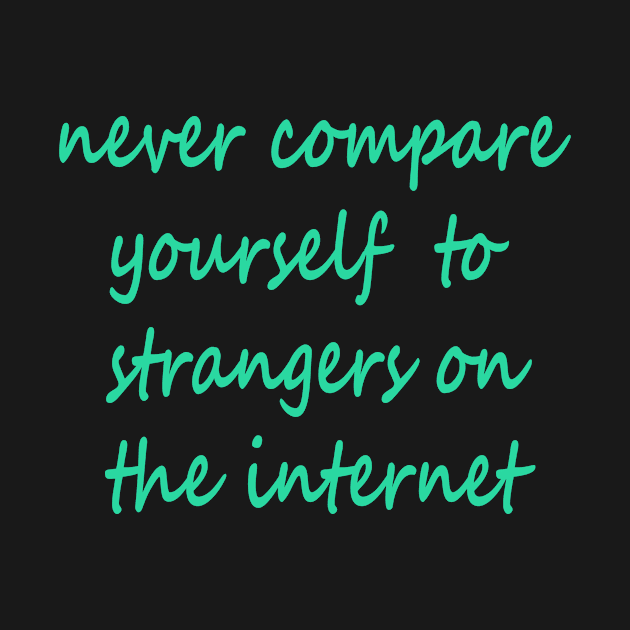 never compare yourself to strangers on the internet by zaiimst_