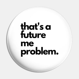 That's a Future Me Problem - Black Letters - That's a Future Me Problem Pin