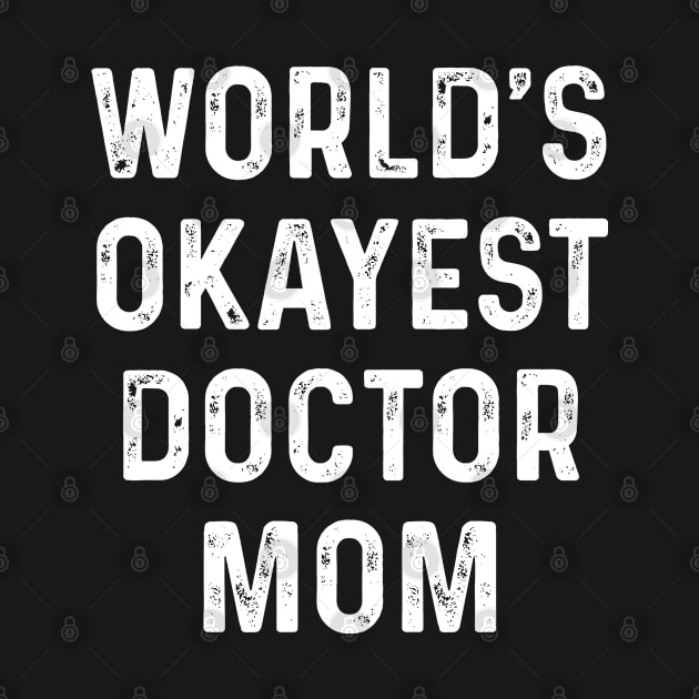 World's Okayest Doctor Mom Doctor Gift Doctor T Shirt Gift For Doctor Family by Murder By Text