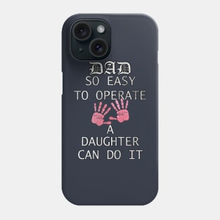 Funny Fathers Day Gift Quote, DAD, SO EASY TO OPERATE A DAUGHTER CAN DO IT, from Daughter to Dad Phone Case