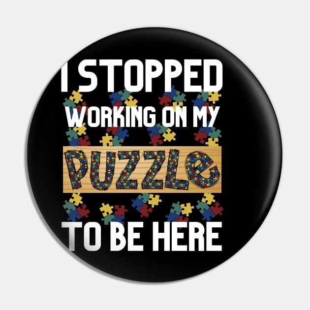 I Stopped Working on My Puzzle to Be Here Pin by jackofdreams22