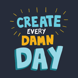 Create Every Damn Day T-Shirt