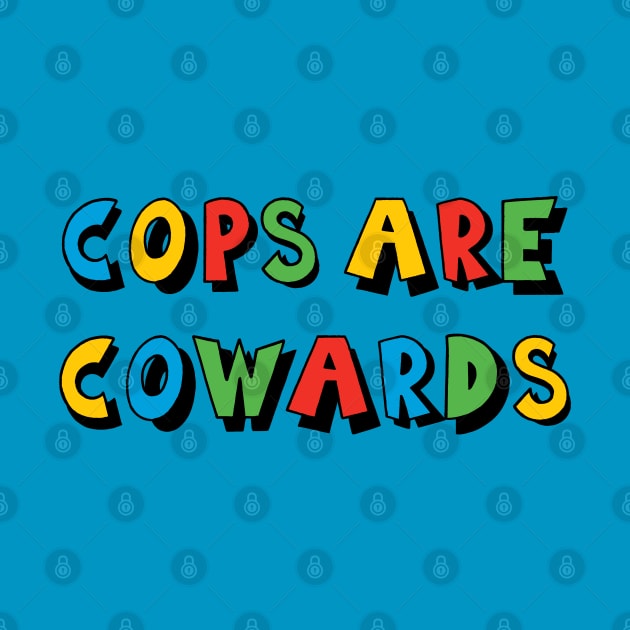 Cops Are Cowards by StevenBaucom