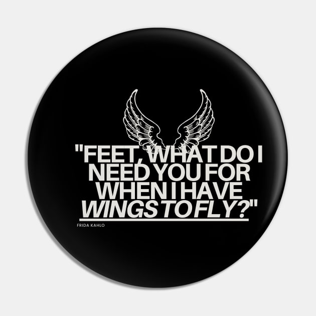 "Feet, what do I need you for when I have wings to fly?" - Frida Kahlo Inspirational Quote Pin by InspiraPrints