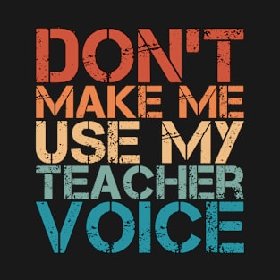 Teacher Career - Don't Make Me Use My Teacher Voice T-Shirt